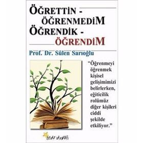 ÖĞRETTİN ÖĞRENMEDİM ÖĞRENDİK ÖĞRENDİM - SÜLEN SARIOĞLU