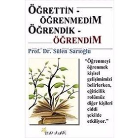 ÖĞRETTİN ÖĞRENMEDİM ÖĞRENDİK ÖĞRENDİM - SÜLEN SARIOĞLU