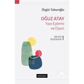 Oğuz Atay : Yazı Eylemi ve Oyun Anlatı Desenleri 1 - Özgür Tabu