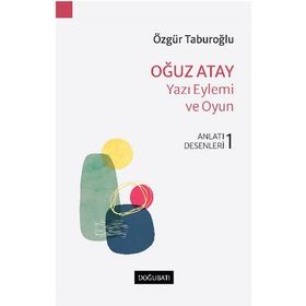 Oğuz Atay : Yazı Eylemi ve Oyun Anlatı Desenleri 1 - Özgür Tabu