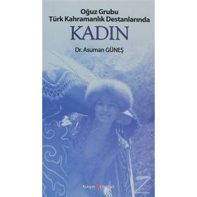 OĞUZ GRUBU TÜRK KAHRAMANLIK DESTANLARINDA KADIN - ASUMAN GÜNEŞ