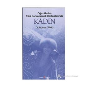 OĞUZ GRUBU TÜRK KAHRAMANLIK DESTANLARINDA KADIN - ASUMAN GÜNEŞ