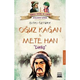 Oğuz Kağan ve Mete Han: Diriliş-Tarih Dede ve Emir Ataların İzinde - Sıtkı Öztürk