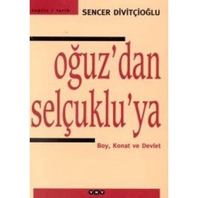 OĞUZ'DAN SELÇUKLU'YA BOY, KONAT VE DEVLET - SENCER DİVİTÇİOĞLU