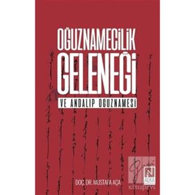 Oğuznamecilik Geleneği ve Andalıp Oğuznamesi - Mustafa Aça