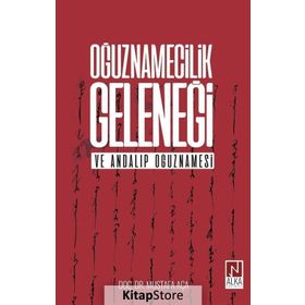 Oğuznamecilik Geleneği ve Andalıp Oğuznamesi - Mustafa Aça