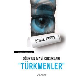 Oğuz'un Mavi Çocukları Türkmenler - Özgür Akkuş