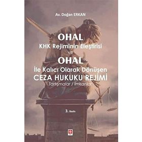Ohal Khk Rejiminin Eleştirisi ve Ohal İle Kalıcı Olarak Değişen Ceza Hukuku Rejimi - Doğan Erkan