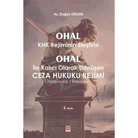 Ohal Khk Rejiminin Eleştirisi ve Ohal İle Kalıcı Olarak Değişen Ceza Hukuku Rejimi - Doğan Erkan