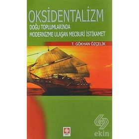 Oksidentalizm: Doğu Toplumlarında Modernizme Ulaşan Mecburi İstikamet - T. Gökhan Özçelik