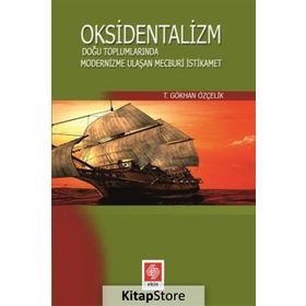 Oksidentalizm: Doğu Toplumlarında Modernizme Ulaşan Mecburi İstikamet - T. Gökhan Özçelik