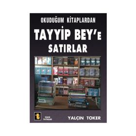 Okuduğum Kitaplardan Tayyip Bey’e Satırlar - Yalçın Toker