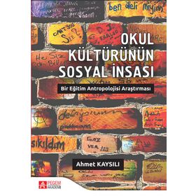 Okul Kültürünün Sosyal İnşası Bir Eğitim Antropolojisi Araştırması - Pegem Akademi Yayıncılık