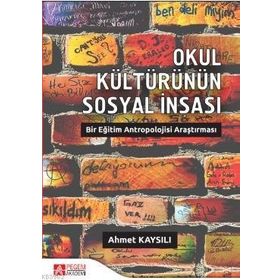 Okul Kültürünün Sosyal İnşası Bir Eğitim Antropolojisi Araştırması - Pegem Akademi Yayıncılık