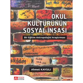 Okul Kültürünün Sosyal İnşası Bir Eğitim Antropolojisi Araştırması - Pegem Akademi Yayıncılık