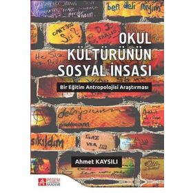 Okul Kültürünün Sosyal İnşası Bir Eğitim Antropolojisi Araştırması - Pegem Akademi Yayıncılık