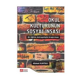 Okul Kültürünün Sosyal İnşası Bir Eğitim Antropolojisi Araştırması - Pegem Akademi Yayıncılık