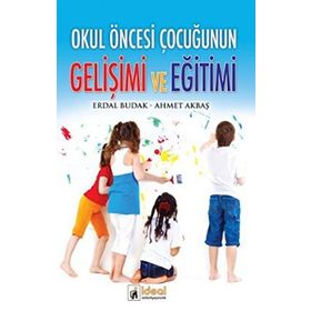 Okul Öncesi Çocuğunun Gelişimi ve Eğitimi - Erdal Budak Ahmet Akbaş