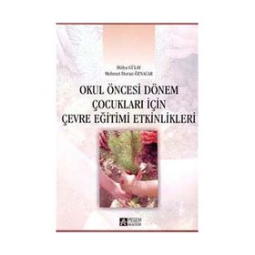 OKUL ÖNCESİ DÖNEM ÇOCUKLARI İÇİN ÇEVRE EĞİTİMİ ETKINLIKLERI - HÜLYA GÜLAY;MEHMET DURAN ÖZNACAR