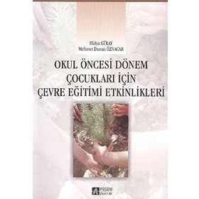OKUL ÖNCESİ DÖNEM ÇOCUKLARI İÇİN ÇEVRE EĞİTİMİ ETKINLIKLERI - HÜLYA GÜLAY;MEHMET DURAN ÖZNACAR
