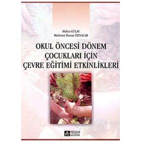 OKUL ÖNCESİ DÖNEM ÇOCUKLARI İÇİN ÇEVRE EĞİTİMİ ETKINLIKLERI - HÜLYA GÜLAY;MEHMET DURAN ÖZNACAR
