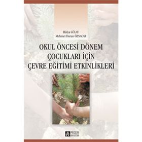OKUL ÖNCESİ DÖNEM ÇOCUKLARI İÇİN ÇEVRE EĞİTİMİ ETKINLIKLERI - HÜLYA GÜLAY;MEHMET DURAN ÖZNACAR