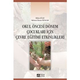 OKUL ÖNCESİ DÖNEM ÇOCUKLARI İÇİN ÇEVRE EĞİTİMİ ETKINLIKLERI - HÜLYA GÜLAY;MEHMET DURAN ÖZNACAR