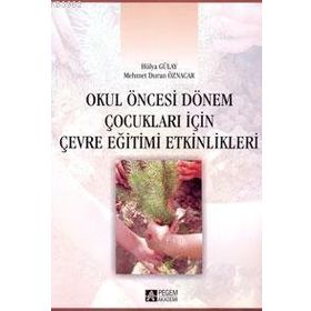 OKUL ÖNCESİ DÖNEM ÇOCUKLARI İÇİN ÇEVRE EĞİTİMİ ETKINLIKLERI - HÜLYA GÜLAY;MEHMET DURAN ÖZNACAR