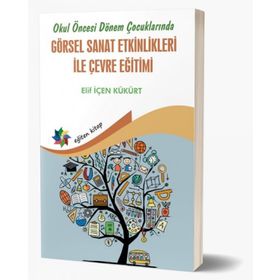 Okul Öncesi Dönem Çocuklarında Görsel Sanat Etkinlikleri ile Çevre Eğitimi - Elif İçen Kükürt