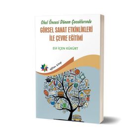 Okul Öncesi Dönem Çocuklarında Görsel Sanat Etkinlikleri ile Çevre Eğitimi - Elif İçen Kükürt