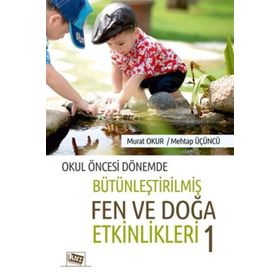 Okul Öncesi Dönemde Bütünleştirilmiş Fen Ve Doğa Etkinlikleri 1 Murat Okur Anı Yayıncılık