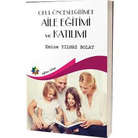 Okul Öncesi Eğitimde Aile Eğitimi ve Katılımı - Emine Yılmaz Bolat