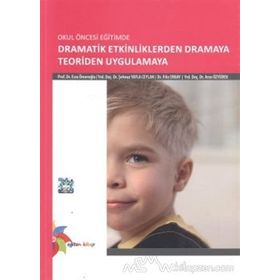 OKUL ÖNCESİ EĞİTİMDE DRAMATIK ETKINLIKLERDEN DRAMAYA TEORIDEN UYGULAMAYA - ARZU ÖZYÜREK;ESRA ÖMEROĞLU;ŞEHNAZ YAYLA CEYLAN