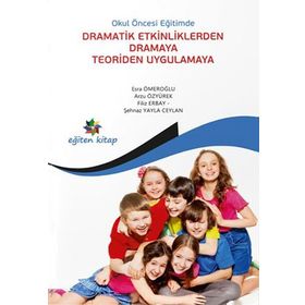 OKUL ÖNCESİ EĞİTİMDE DRAMATIK ETKINLIKLERDEN DRAMAYA TEORIDEN UYGULAMAYA - ARZU ÖZYÜREK;ESRA ÖMEROĞLU;ŞEHNAZ YAYLA CEYLAN