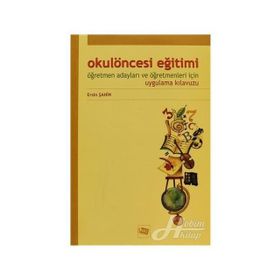 Okul Öncesi Eğitimi Öğretmen Adayları Ve Öğretmenleri İçin Uygulama Kılavuzu - Ersin Şahin