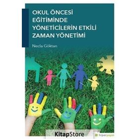 Okul Öncesi Eğitiminde Yöneticilerin Etkili Zaman Yönetimi Necla Göktan Hiper Yayın