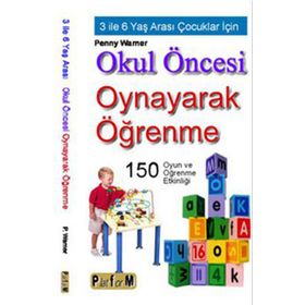 OKUL ÖNCESİ OYNAYARAK ÖĞRENME 3 İLE 6 YAŞ ARASI ÇOCUKLAR İÇİN 150 OYUN VE ÖĞRENME ETKİNLİĞİ - PENNY WARNER
