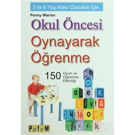 OKUL ÖNCESİ OYNAYARAK ÖĞRENME 3 İLE 6 YAŞ ARASI ÇOCUKLAR İÇİN 150 OYUN VE ÖĞRENME ETKİNLİĞİ - PENNY WARNER