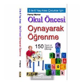 OKUL ÖNCESİ OYNAYARAK ÖĞRENME 3 İLE 6 YAŞ ARASI ÇOCUKLAR İÇİN 150 OYUN VE ÖĞRENME ETKİNLİĞİ - PENNY WARNER