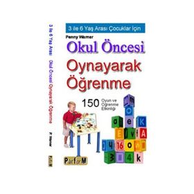 OKUL ÖNCESİ OYNAYARAK ÖĞRENME 3 İLE 6 YAŞ ARASI ÇOCUKLAR İÇİN 150 OYUN VE ÖĞRENME ETKİNLİĞİ - PENNY WARNER