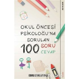 Okul Öncesi Psikoloğu'na Sorulan 100 Soru Cevap - Ebru Zorlutuna
