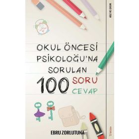 Okul Öncesi Psikoloğu'na Sorulan 100 Soru Cevap - Ebru Zorlutuna