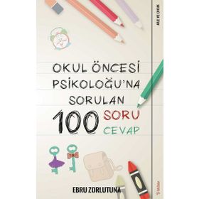 Okul Öncesi Psikoloğu'na Sorulan 100 Soru Cevap - Ebru Zorlutuna