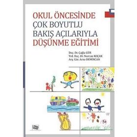 Okul Öncesinde Çok Boyutlu Bakış Açılarıyla Düşünme Eğitimi - Arzu Demircan Yrd. Doç. Dr. Nurcan Koçak Çağla Gür Nurcan Koçak