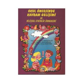 OKUL ÖNCESINDE KAVRAM GELIŞIMI VE BILIŞSEL ETKINLIK ÖRNEKLERI - AYSEL ÇAĞDAŞ;HURIYE ALBAYRAK;SEMRA CANTEKINLER
