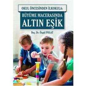 Okul Öncesinden İlkokula Büyüme Macerasında Altın Eşik - Özgül Polat