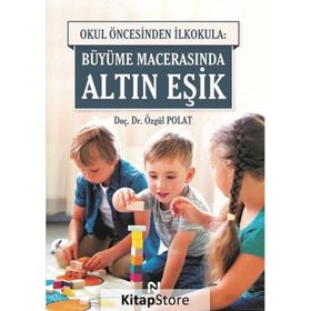 Okul Öncesinden İlkokula Büyüme Macerasında Altın Eşik - Özgül Polat