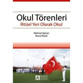 OKUL TÖRENLERİ RİTÜEL YERI OLARAK OKUL - MEHMET ŞİŞMAN;MURAT KÜÇÜK