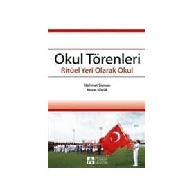 OKUL TÖRENLERİ RİTÜEL YERI OLARAK OKUL - MEHMET ŞİŞMAN;MURAT KÜÇÜK