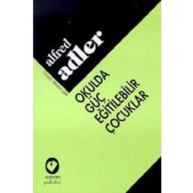 OKULDA GÜÇ EĞİTİLEBİLİR ÇOCUKLAR - ALFRED ADLER